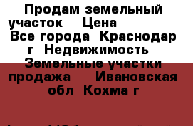 Продам земельный участок  › Цена ­ 570 000 - Все города, Краснодар г. Недвижимость » Земельные участки продажа   . Ивановская обл.,Кохма г.